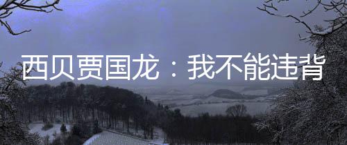 背国能违龙预制我不贾国家规己是定愣菜西贝说自